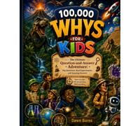 100,000 Whys for Kids: The Ultimate Question-and-Answer Adventure: Big Questions, Real Experiments, and Amazing Answers