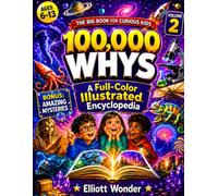 100,000 Whys for Kids: Volume 2: A Full-Color Illustrated Encyclopedia of New Big Questions, Clear Answers, Science, Space, Animals, Nature, History, ... for Ages 6-13 (Visual Whys Encyclopedia)