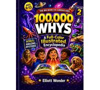 100,000 Whys for Kids: Volume 2: A Full-Color Illustrated Encyclopedia of New Big Questions, Clear Answers, Science, Space, Animals, Nature, History, ... for Ages 6-13 (Visual Whys Encyclopedia)