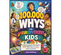 100,000 Whys for Neurodivergent Kids: A Visual Encyclopedia of Big Questions, Simple Explanations, Science, Space, Animals, Nature, History, Inventions, and Everyday Wonders