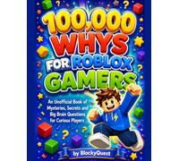 100,000 WHYS FOR ROBLOX GAMERS: An Unofficial Book of Mysteries, Secrets and Big Brain Questions for Curious Players