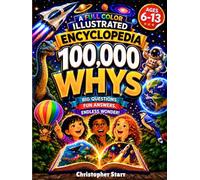 100,000 Whys for Smart Curious Kids: Full-Color Visual Encyclopedia of Big Questions, Surprising Answers, and Myth-Busting Facts About Dinosaurs, ... Body, Earth, History and more! (Ages 6-13)