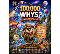 100,000 Whys for Smart & Curious Kids: The Encyclopedia of Big Questions & Clear Answers About Science, Space, Animals, Nature and Amazing Facts, With ... Mazes, Word Search & Fun Quizzes (Ages 6-12)