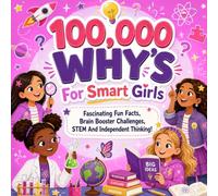 100,000 WHYs For SMART GIRLS: VOLUME #1 & VOLUME #2!: Fascinating Fun Facts, Brain Booster Challenges, STEM And Independent Thinking!
