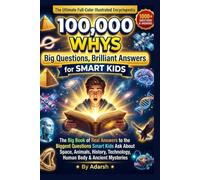 100,000 Whys for smart kids - Big Questions, Brilliant Answers:: The Ultimate Full-Color Illustrated Encyclopedia of Science, Space, Animals, History, ... Ages 8-14. (100,000 Whys for Curious Kids.)