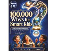 100,000 Whys for Smart Kids: The Big Question Book with Real Answers, Fascinating Facts, and Easy-to-Understand Explanations That Turn Big Questions into Amazing Discoveries for Curious Kids Ages 6-12