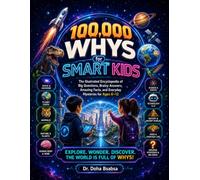 100,000 Whys for Smart Kids: The Illustrated Full-Color Encyclopedia of Big Questions, Brainy Answers, Amazing Facts, and Everyday Mysteries for Ages 6-12