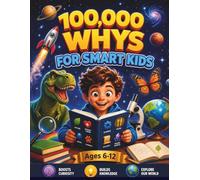 100,000 Whys for Smart Kids: The Ultimate Full-Color Visual Encyclopedia of Big Questions, Amazing Answers, Science, Space, Animals, Nature, and How Things Work for Kids Ages 6-12
