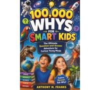 100,000 WHYS FOR SMART KIDS: The Ultimate Question-and-Answer Adventure for Curious Young Minds