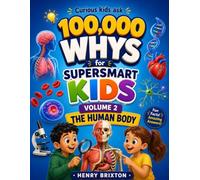 100,000 WHYS FOR SUPER SMART KIDS: Volume 2: The Human Body