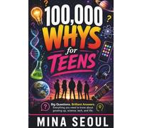 100,000 Whys for Teen: Big Questions, Brilliant Answers, and Everything You Need to Know About Growing Up, Science, Tech, and Life