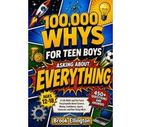 100,000 Whys for Teen Boys Asking About Everything: A Life Skills and Fun Facts Encyclopedia About Science, Money, Confidence, Sports, Character, and How Things Work (Ages 12-18) (Amazing Teens)