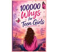 100,000 WHYS FOR TEEN GIRLS: Real Answers to the Questions Every Girl Asks Growing Up (Confidence · Friendships · Drama · First Love · School · Money · the Internet · Your Body)