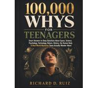 100,000 Whys for Teenagers: Smart Answers to Deep Questions About Space, Science, Psychology, Technology, Nature, History, the Human Body & Real-World Mysteries Teens Actually Wonder About