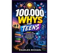 100,000 WHYS FOR TEENS: A Smart and Entertaining Guide to Growing Up, Going Online, and Making Sense of the World