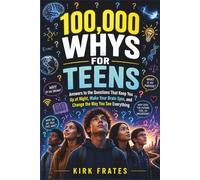 100,000 whys for teens: Answers to the questions that keeps you up at night, make your brain spin, and change the way you see everything.