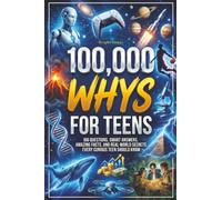 100,000 Whys for Teens: Big Questions, Smart Answers, Amazing Facts, and Real-World Secrets Every Curious Teen Should Know (Gifts for teens)