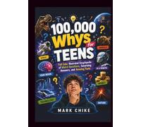100,000 Whys for Teens: Full Color Illustrated Encyclopedia of Weird Questions, Surprising Answers, and Amazing Facts (100,000 Whys Series for Teens and Adults)