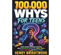 100,000 WHYS FOR TEENS: Smart Answers to Curious Questions About Growing Up, Digital Life, Science, Money, School, Emotions, and the Real World