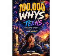 100,000 Whys for Teens: The Encyclopedia of Questions About Life, the Mind, and Growing Up for Curious Teens Who Want Real Answers