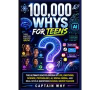 100,000 Whys for Teens: The Ultimate Encyclopedia of Life, Emotions, Science, Psychology, AI, Social Media & Real-World Questions School Never Teaches