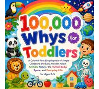 100,000 Whys for Toddlers: A Colorful First Encyclopedia of Simple Questions and Easy Answers About Animals, Nature, th