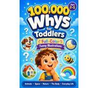 100,000 Whys for Toddlers: A Full-Color Illustrated Encyclopedia with 500+ Real-Life Questions and Answers for Curious Kids Ages 2-5
