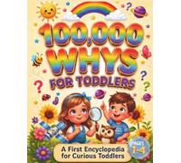 100,000 Whys for Toddlers: My First Full-Color Encyclopedia of Big Questions & Simple Answers About Animals, Space, Nature, Science, and the World ... Learning for Curious Kids Ages 1-4