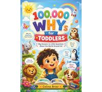 100,000 WHYs for Toddlers: Subtitle: A Full-Color Illustrated Book of Fun Questions and Simple Answers for Curious Kids Ages 1-4