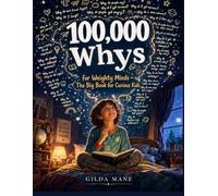 100,000 Whys for Weighty Minds: Real Questions About Feelings, Friendships, Family and Growing Up - Honest Answers for Curious Kids Ages 7 to 10