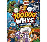100,000 Whys: Fun Answers for Curious Kids: Learn About Dinosaurs, Oceans, the Human Body, Weather, Space, and More in One Amazing Book