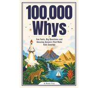 100,000 Whys: Fun Facts, Big Questions, and Amazing Answers That Make Kids Smarter