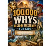 100,000 Whys History Mysteries for Kids: Fascinating Questions About Ancient Egypt, Rome, Greece, Vikings, Castles, Explorers, and Lost Civilizations