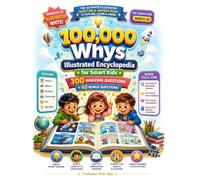 100,000 Whys Illustrated Encyclopedia for Smart Kids: A Full-Color Adventure of Big Questions, Amazing Answers, Brain Challenges, and Fun Discoveries ... & Creativity for Curious Kids Ages 6-12