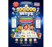 100,000 Whys Illustrated Encyclopedia for Smart Kids: A Full-Color Adventure of Big Questions, Amazing Answers, Brain Challenges, and Fun Discoveries ... & Creativity for Curious Kids Ages 6-12