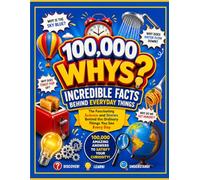 100,000 Whys: Incredible Facts Behind Everyday Things: The fascinating science and stories behind the ordinary things you see every day