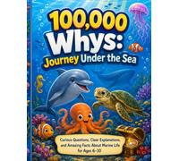 100,000 Whys: Journey Under the Sea: Curious Questions, Clear Explanations, and Amazing Facts About Marine Life for Ages 6-10