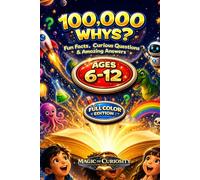 100,000 Whys Kids Book: Full-Color Educational Fun Facts, Kids Trivia and Did You Know Questions About Space, Animals, Science, Dinosaurs, Technology ... a Final Mega Quiz (The 100,000 WHYS? Series)