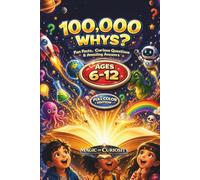 100,000 Whys Kids Book: Full-Color Educational Fun Facts, Kids Trivia and Did You Know Questions About Space, Animals, Science, Dinosaurs, Technology ... a Final Mega Quiz (The 100,000 WHYS? Series)