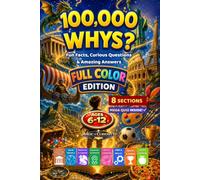 100,000 Whys Kids Book: Full-Color Fun Facts, Kids Trivia and Did You Know Questions About Ancient Civilizations, World Wonders, Lost Treasures, ... a Final Mega Quiz (The 100,000 WHYS? Series)
