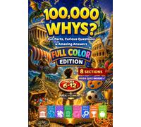 100,000 Whys Kids Book: Full-Color Fun Facts, Kids Trivia and Did You Know Questions About Ancient Civilizations, World Wonders, Lost Treasures, ... a Final Mega Quiz (The 100,000 WHYS? Series)