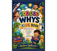 100,000 WHYS KIDS BOOK: The Ultimate Collection of Fascinating Questions and Amazing Answers to Spark Curiosity, Learning, and Discovery in Every Child