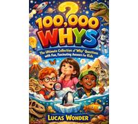 100,000 Whys Kids Book: The Ultimate Collection of “Why ” Questions with Fun, Fascinating Answers for Kids