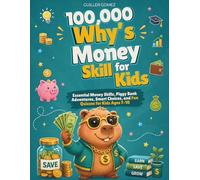 100,000 Whys Money Skill for Kids: Essential Money Skills, Piggy Bank Adventures, Smart Choices, and Fun Quizzes for Kids Ages 7-10
