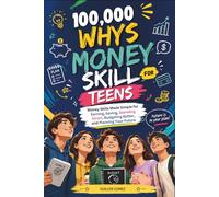 100,000 Whys Money Skill for Teens: Money Skills Made Simple for Earning, Saving, Spending Smart, Budgeting Better, and Planning Your Future