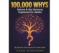 100,000 Whys: Nature & the Universe Explained for Adults: Illustrated in Full Color. Big Questions, Clear Answers on the Sky, the Universe, Weather, Geology, Water, Animals & Ecosystems.