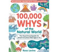 100,000 Whys of the Natural World: The Visual Encyclopedia for Smart & Curious Kids Ages 6-12: 160 Fun Science & Nature Questions Answered - An Illustrated Encyclopedia for Kids Ages 6-12