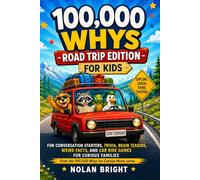 100,000 Whys Road Trip Questions for Kids: Fun Conversation Starters, Trivia, Brain Teasers, Weird Facts, and Car Ride Games for Curious Families (100,000 Whys for Curious Minds)