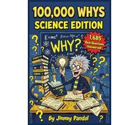 100,000 Whys: Science Edition: Surprising Answers to the Questions You Have Always Had About Science, Nature, and How the World Actually Works (The Big Why: Science Series)