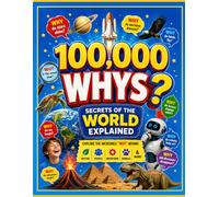 100,000 Whys: Secrets of the World Explained: Explore the incredible "why" behind nature, people, inventions, animals, and more